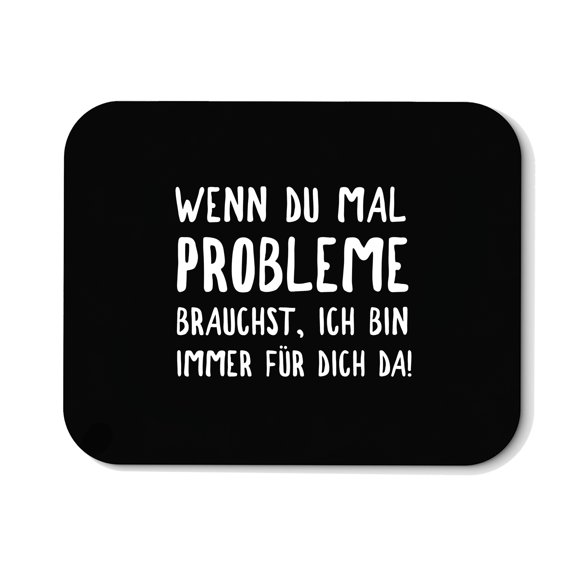 Mousepad Wenn du mal Probleme brauchst