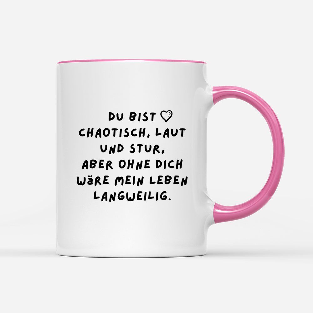Tasse Du bist chaotisch, laut und stur