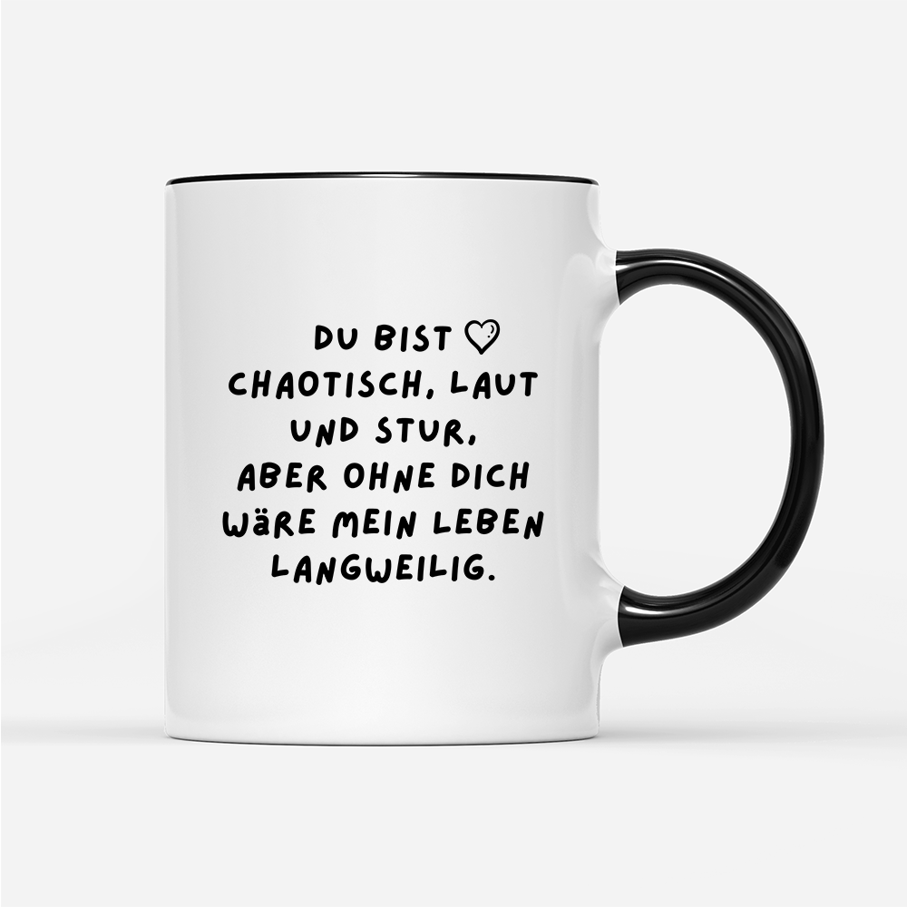 Tasse Du bist chaotisch, laut und stur