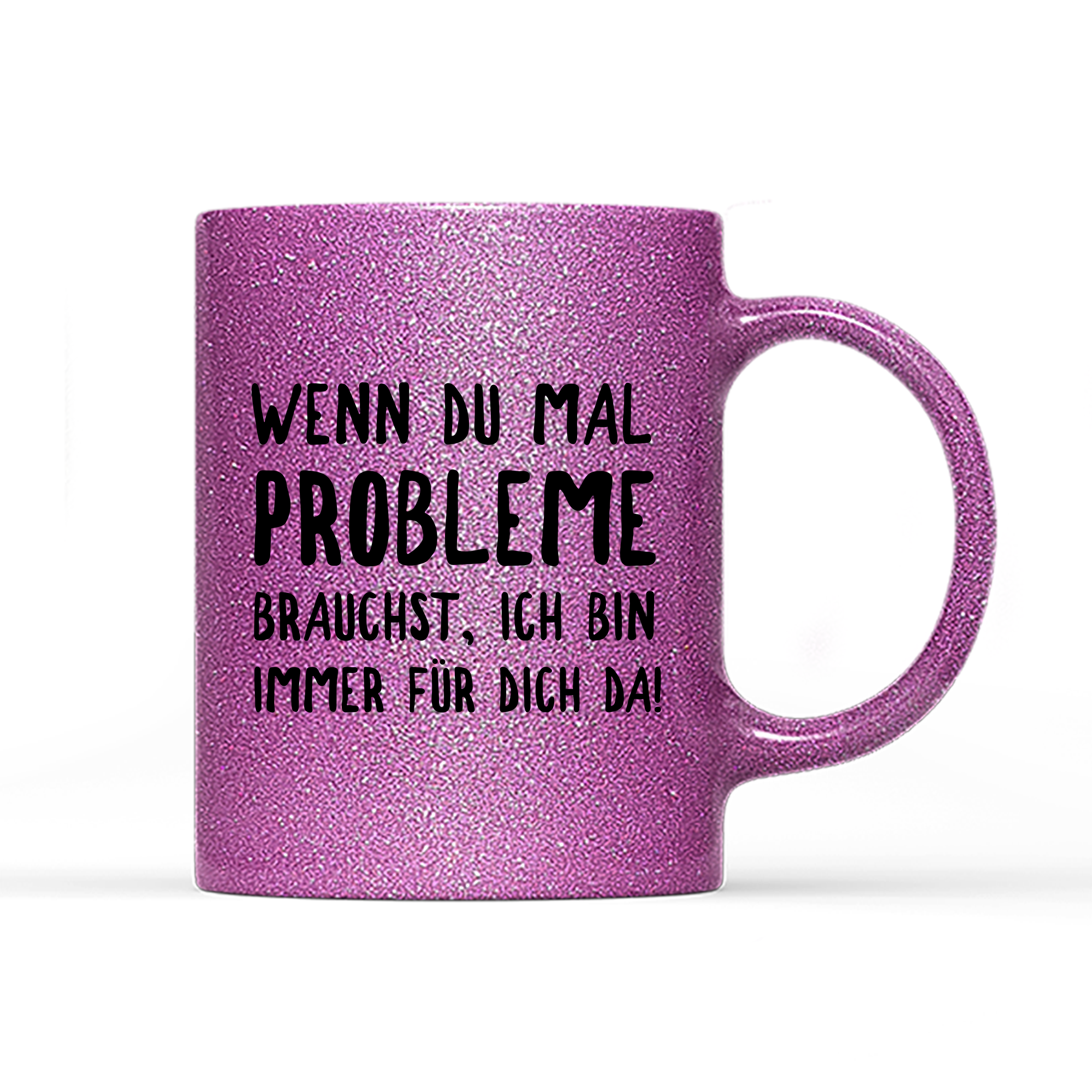 Tasse Glitzer Edition Wenn du mal Probleme brauchst