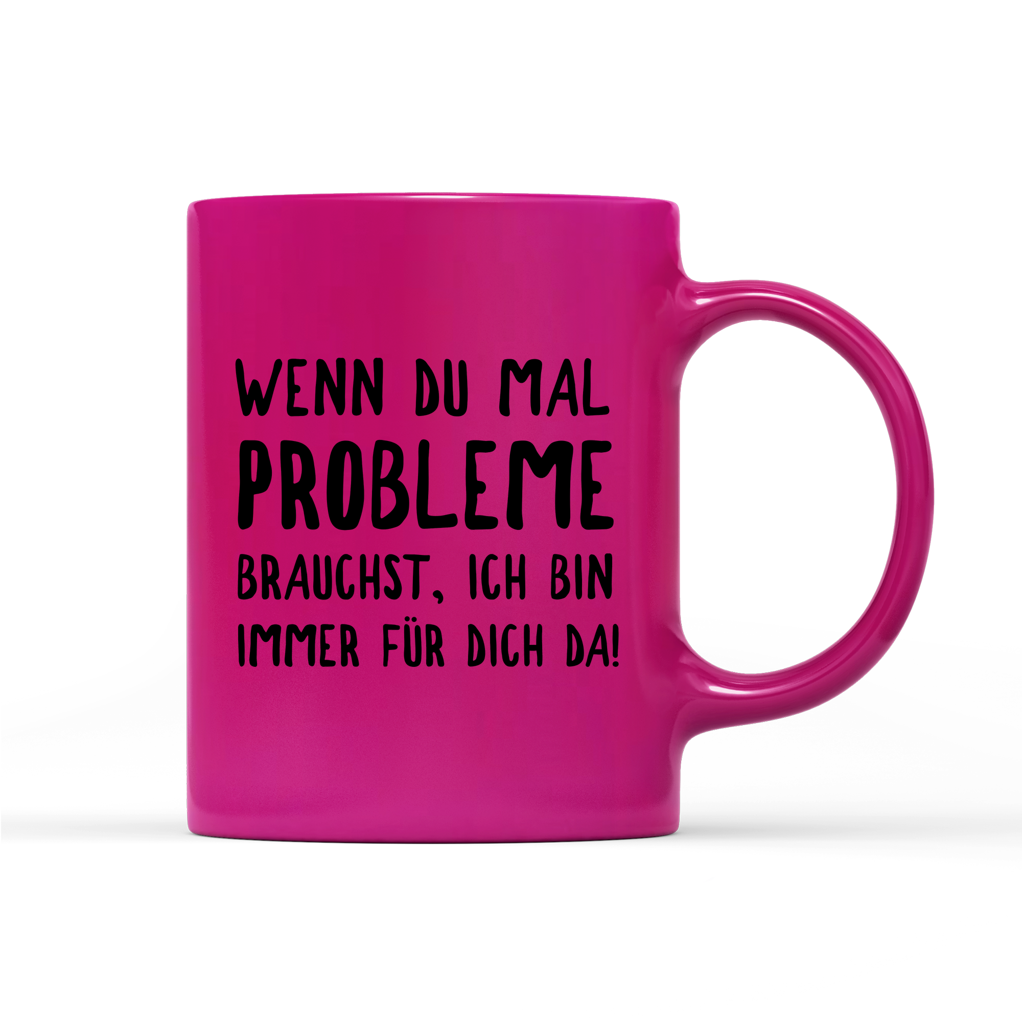 Tasse Neon Wenn du mal Probleme brauchst