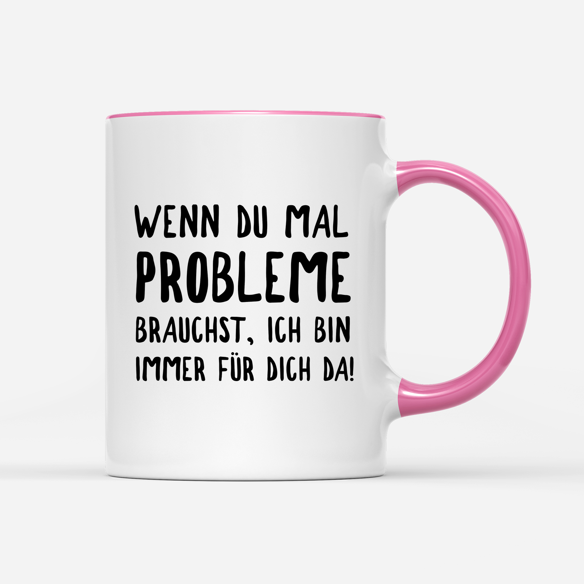 Tasse Wenn du mal Probleme brauchst