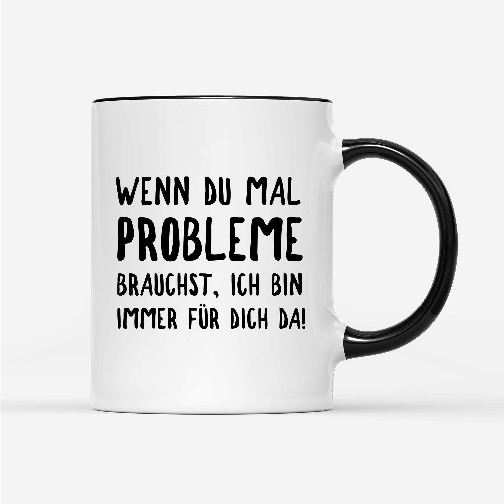 Tasse Wenn du mal Probleme brauchst