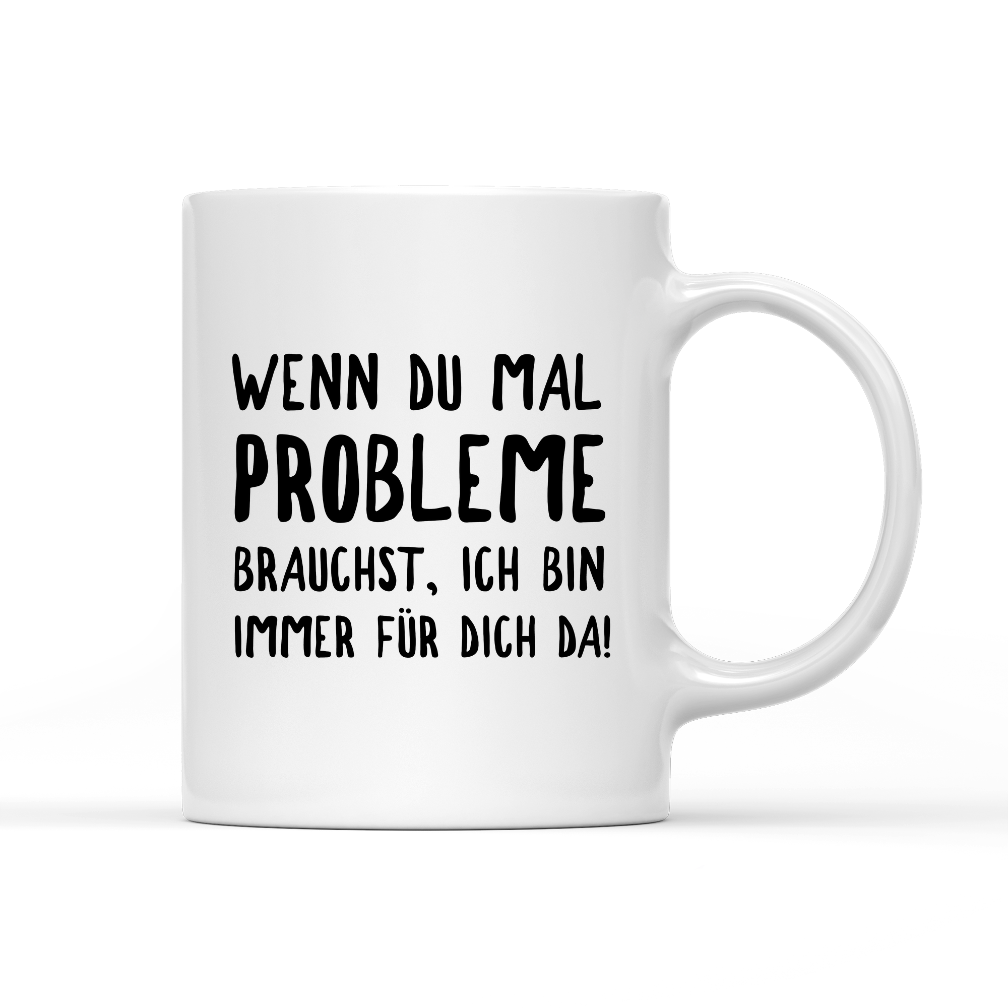 Tasse Wenn du mal Probleme brauchst