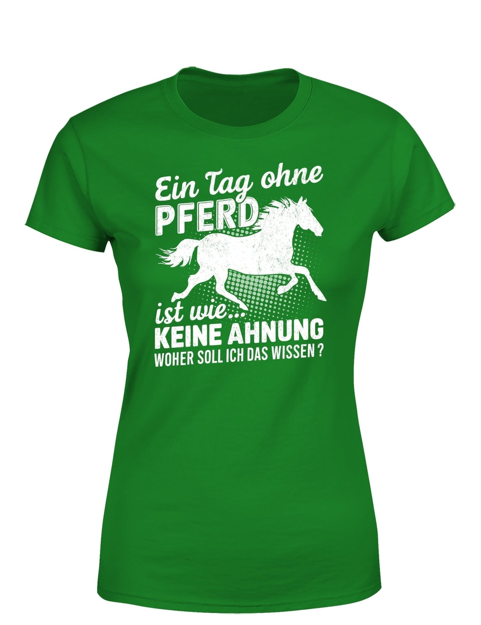 Ein Tag ohne mein Pferd ist wie... Keine Ahnung Statement Damen T-Shirt - tshirtladen - T-Shirt