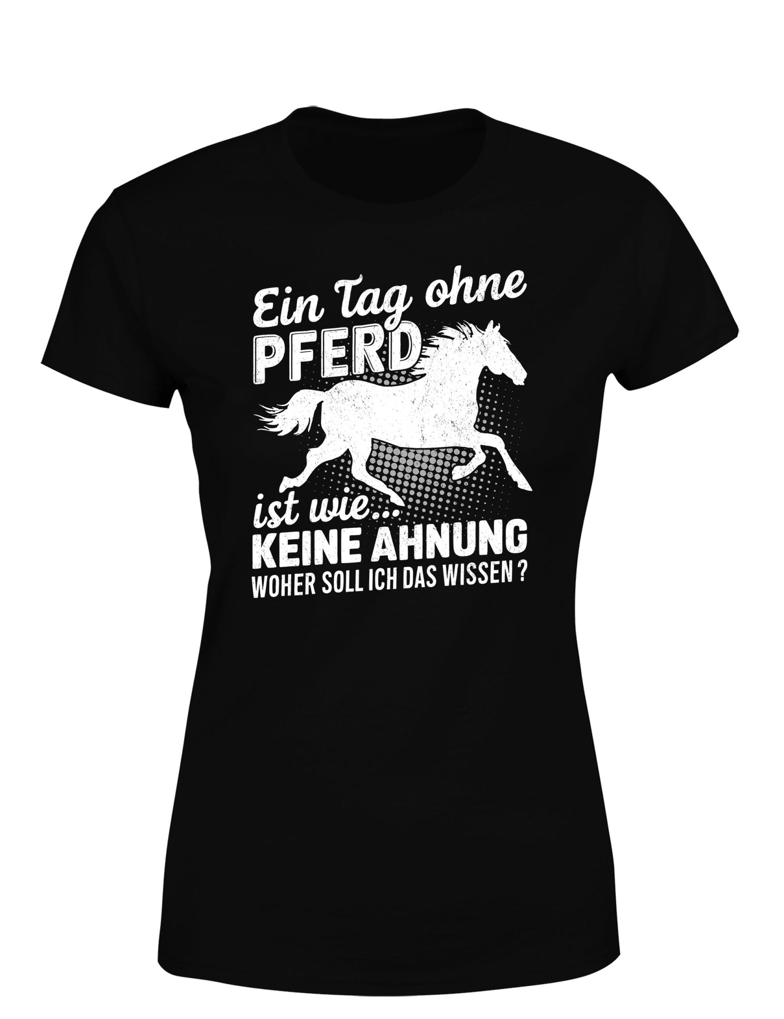 Ein Tag ohne mein Pferd ist wie... Keine Ahnung Statement Damen T-Shirt - tshirtladen - T-Shirt