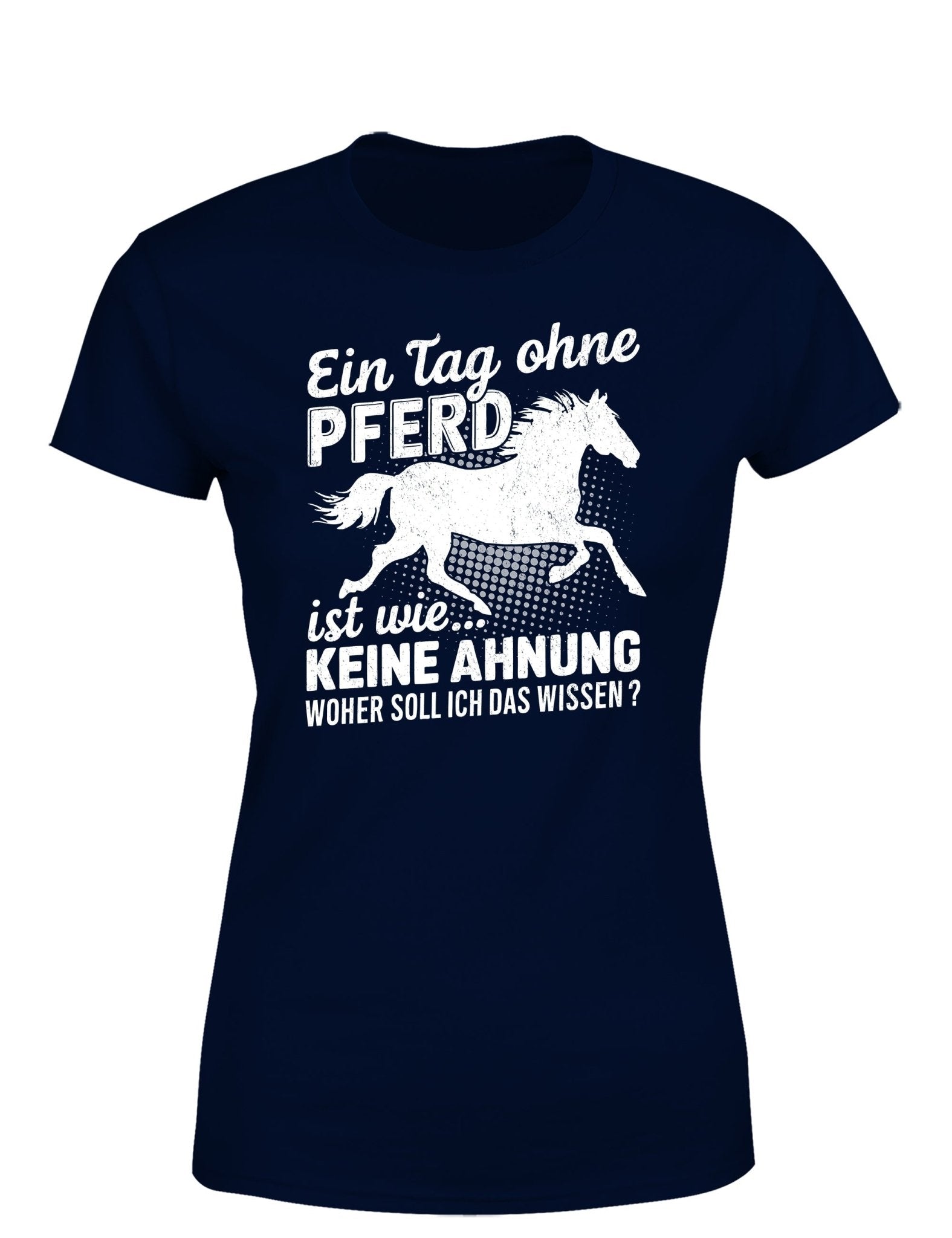 Ein Tag ohne mein Pferd ist wie... Keine Ahnung Statement Damen T-Shirt - tshirtladen - T-Shirt