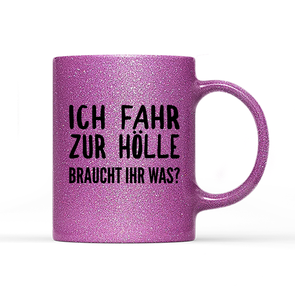 Tasse Glitzer Edition Ich fahr zur Hölle braucht ihr was?