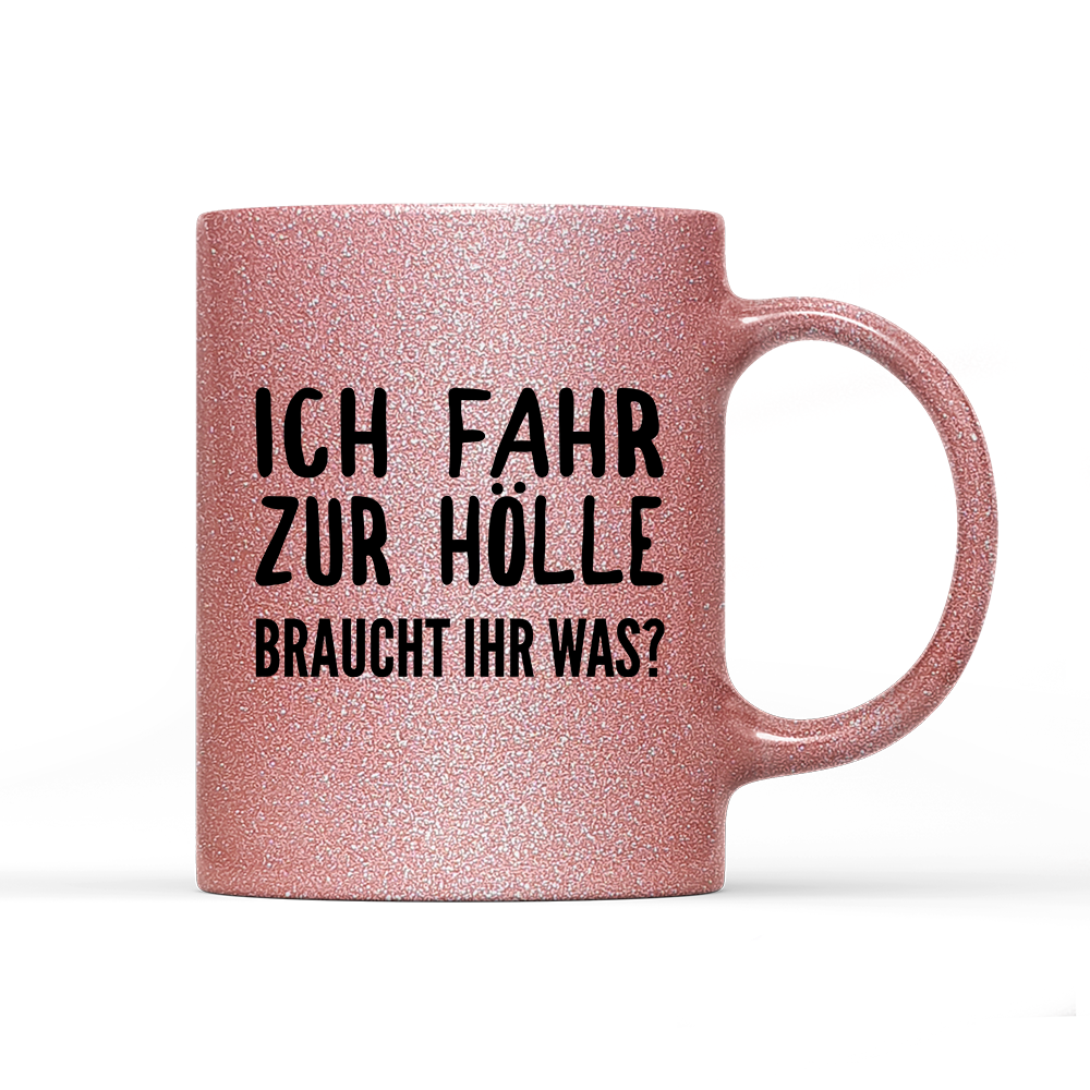 Tasse Glitzer Edition Ich fahr zur Hölle braucht ihr was?