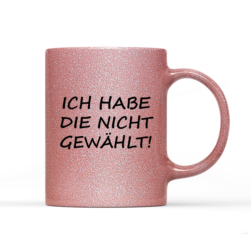 Tasse Glitzer Edition ich habe die nicht gewählt!
