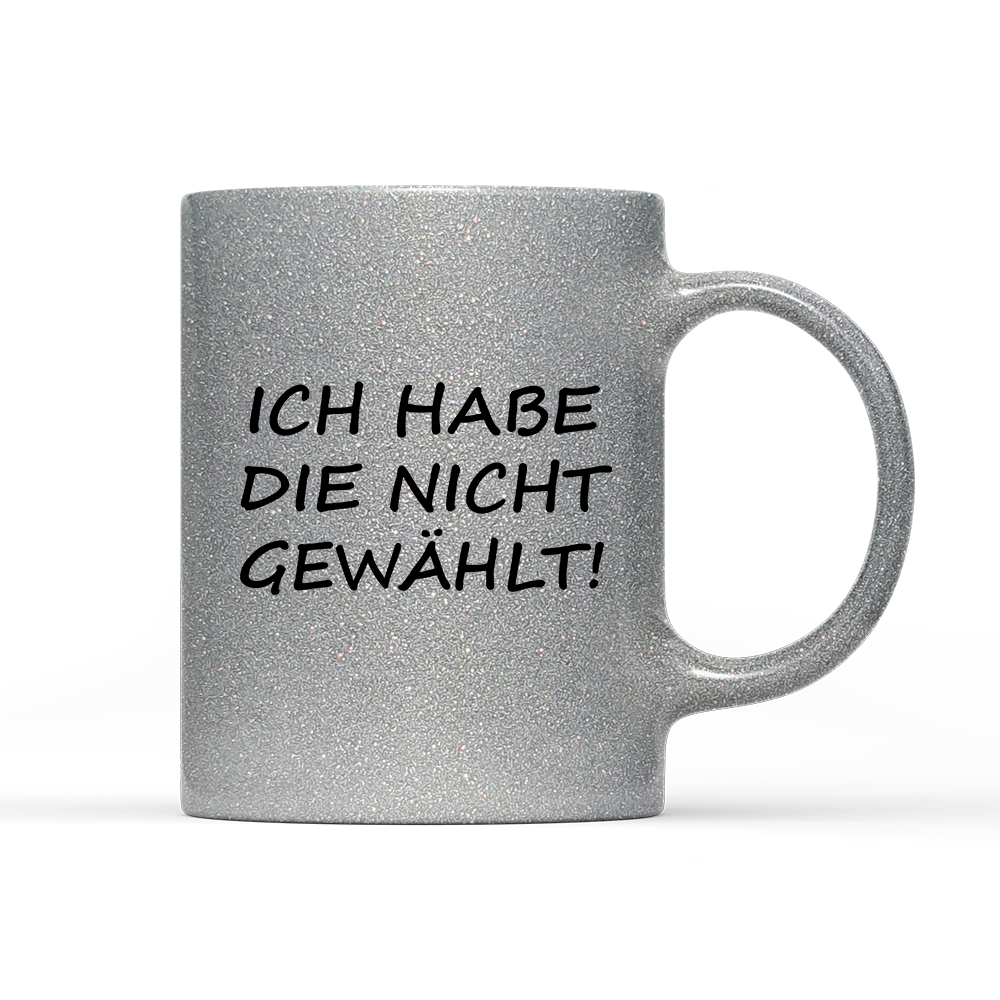 Tasse Glitzer Edition ich habe die nicht gewählt!