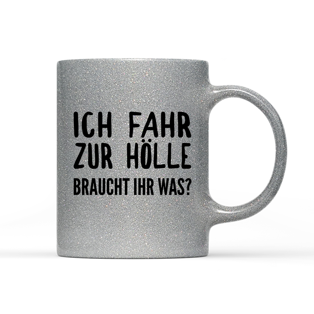 Tasse Glitzer Edition Ich fahr zur Hölle braucht ihr was?