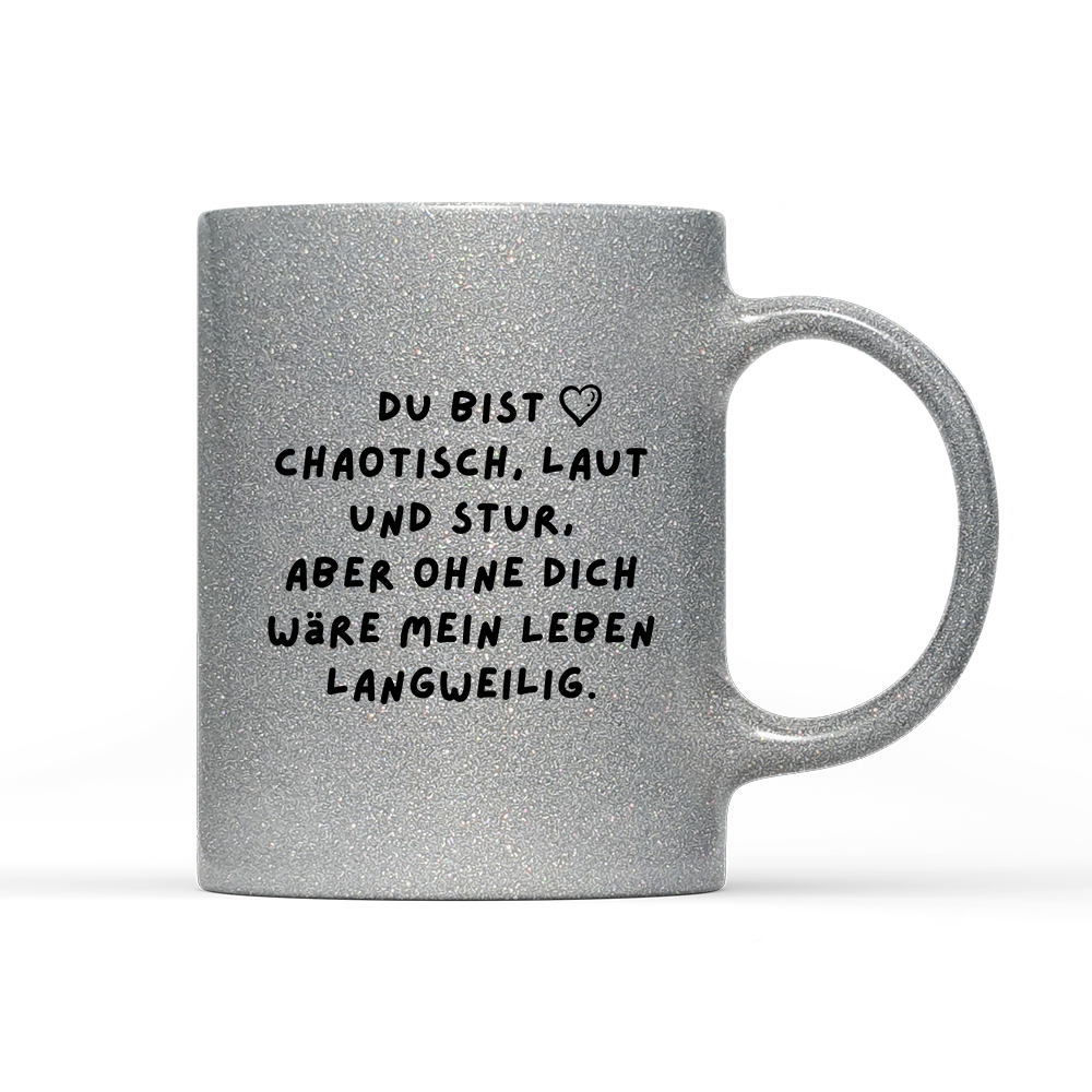 Tasse Glitzer Edition Du bist chaotisch, laut und stur