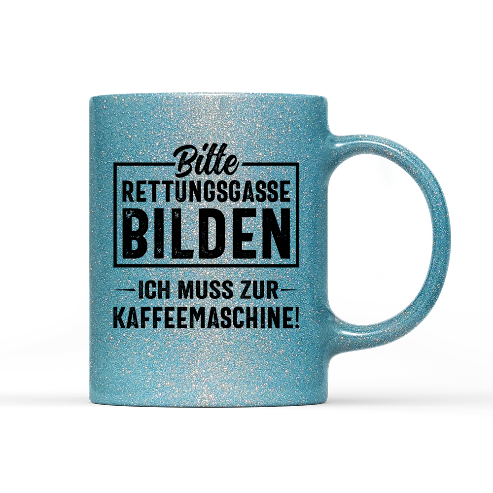 Tasse Glitzer Edition Bitte Rettungsgasse bilden ich muss zur Kaffeemaschine