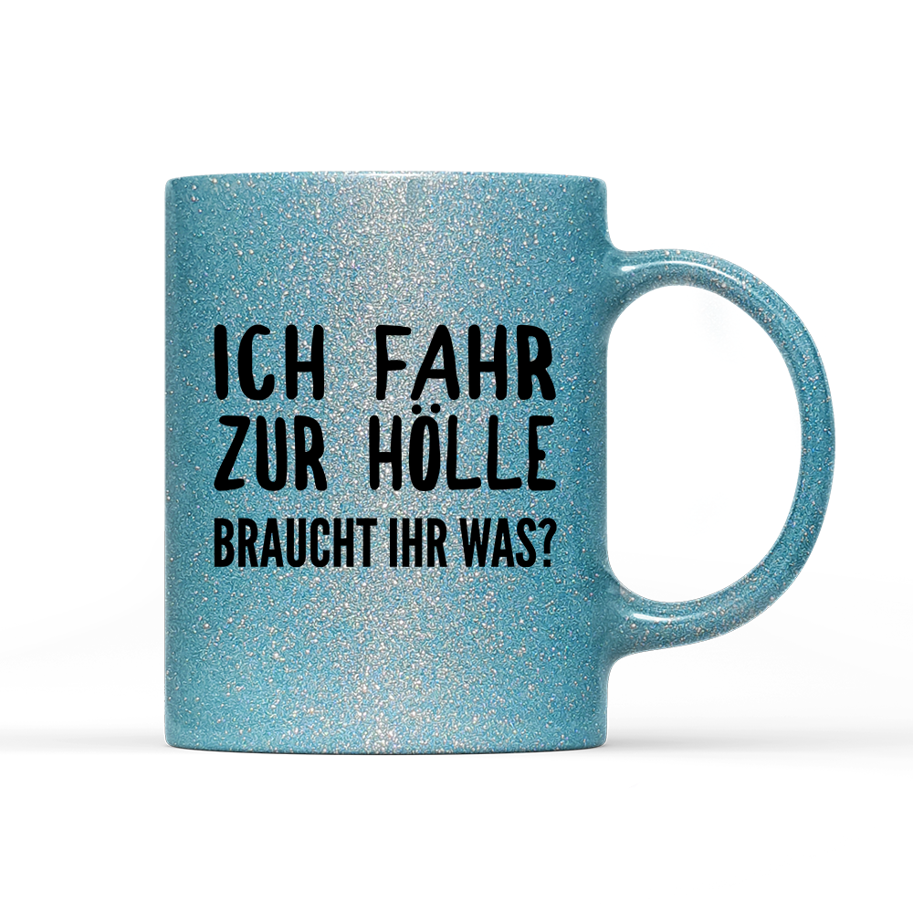 Tasse Glitzer Edition Ich fahr zur Hölle braucht ihr was?
