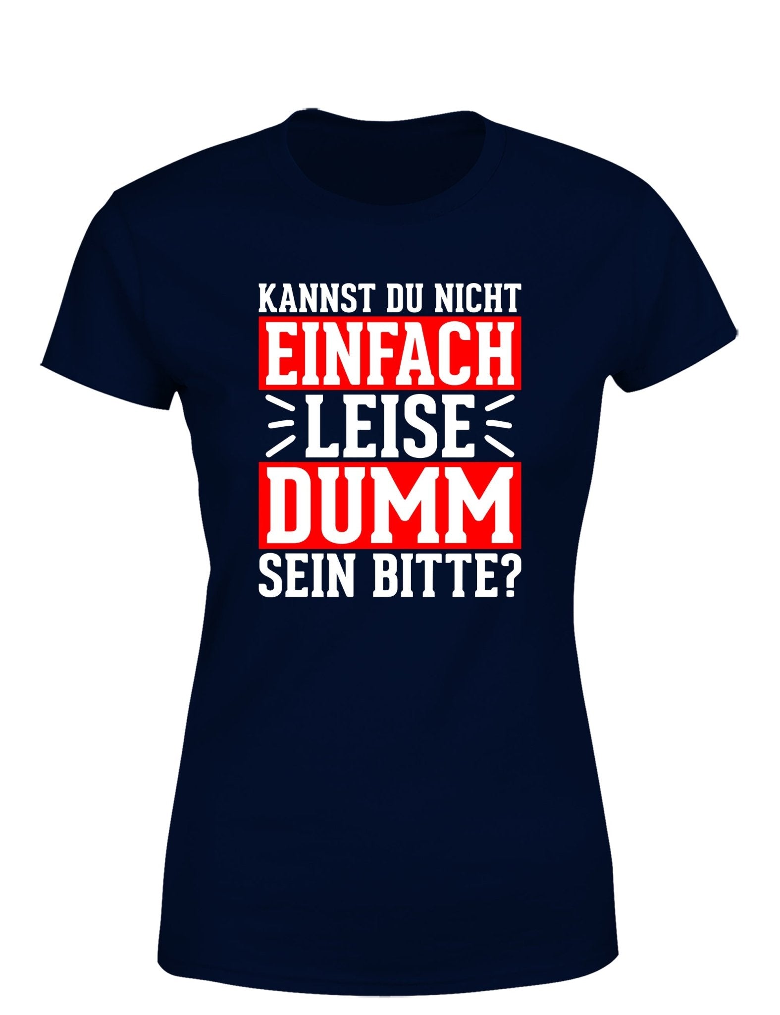 Kannst du nicht einfach leise dumm sein bitte? Damen T-Shirt - tshirtladen - T-Shirt