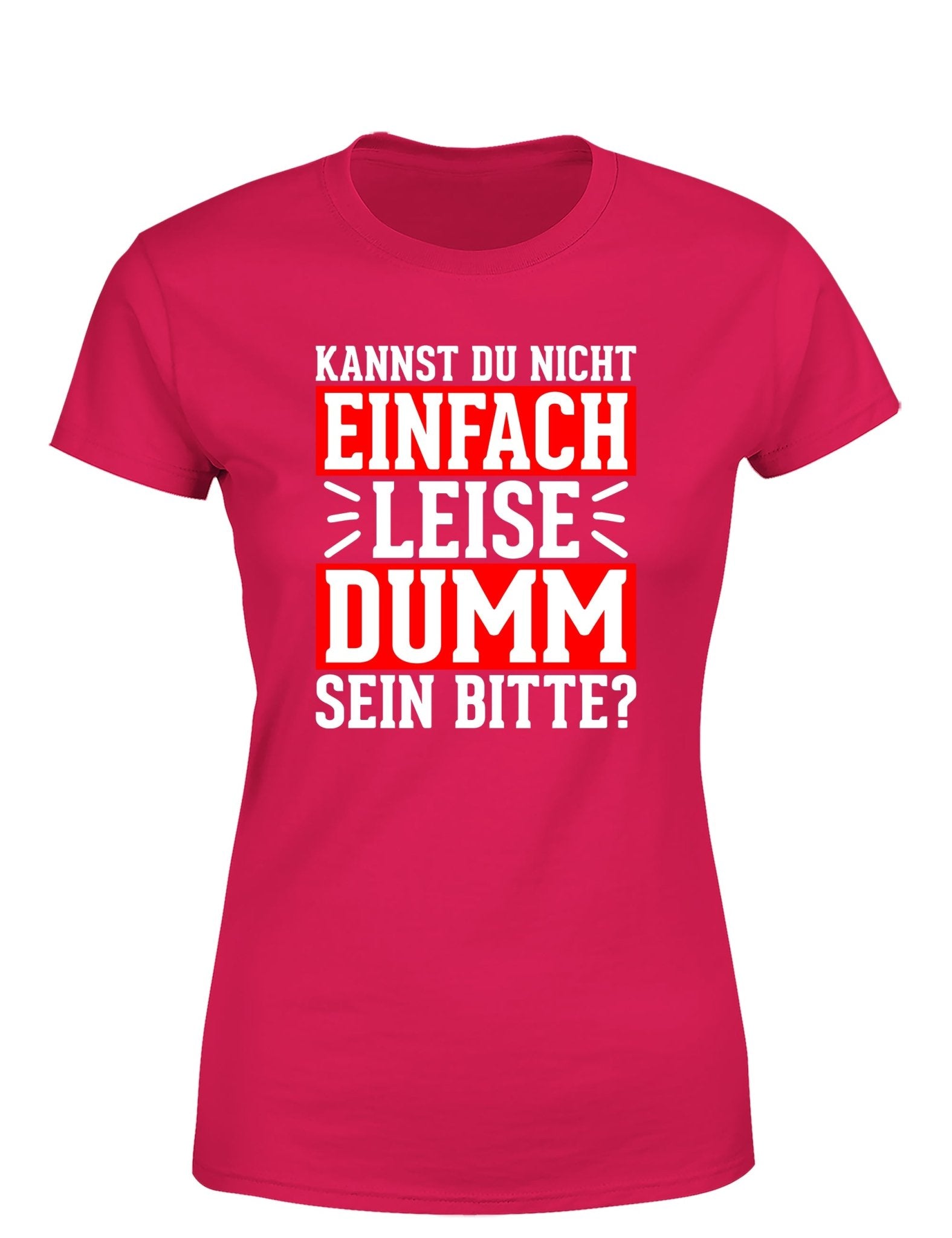 Kannst du nicht einfach leise dumm sein bitte? Damen T-Shirt - tshirtladen - T-Shirt