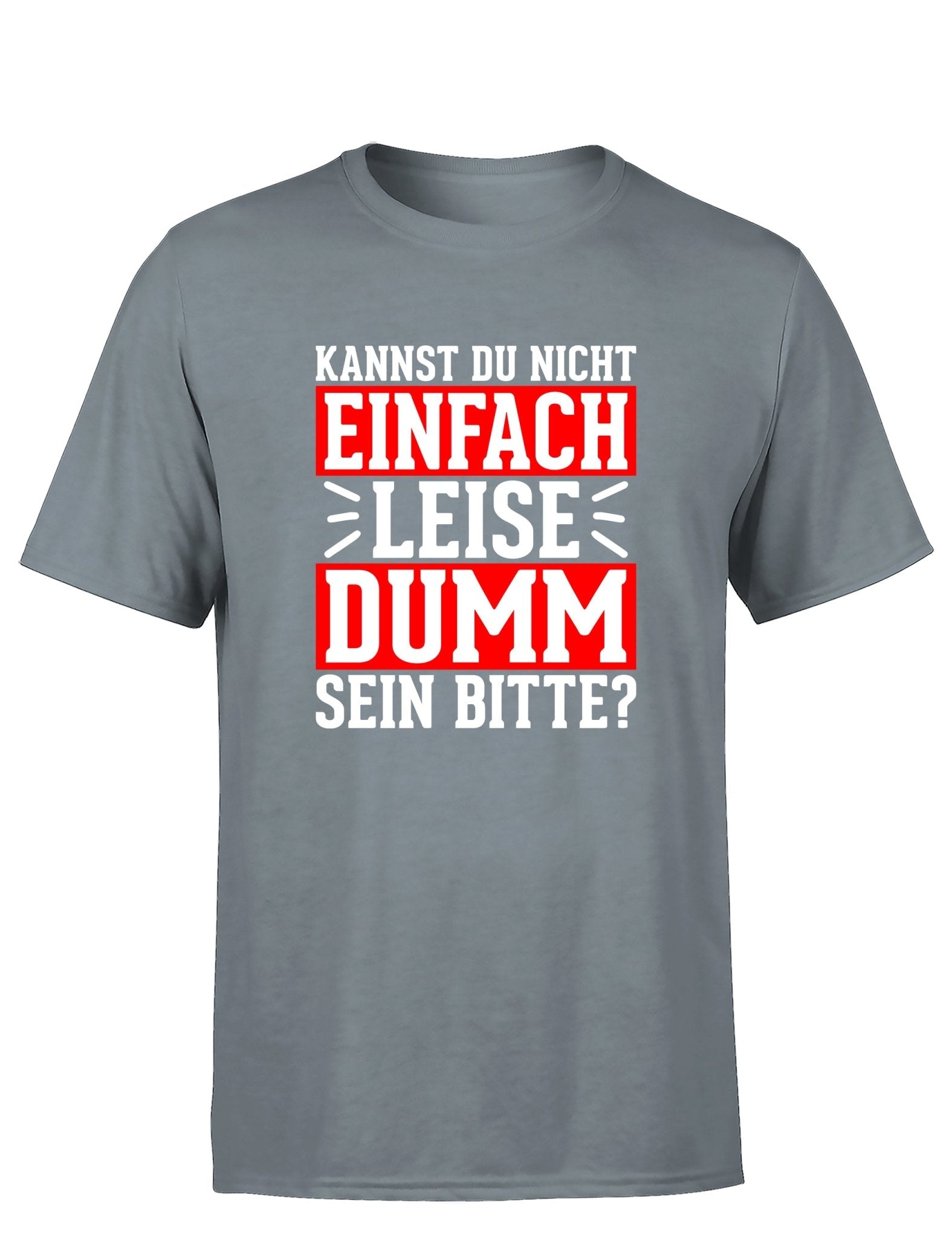 Kannst du nicht einfach leise dumm sein bitte? Herren T-Shirt - tshirtladen - T-Shirt