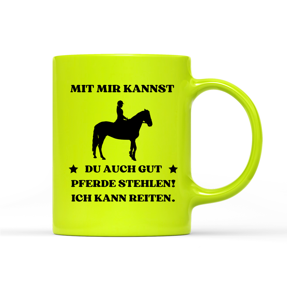 Tasse Neon Mit mir kannst du auch gut pferde stehlen! Ich kann Reiten.
