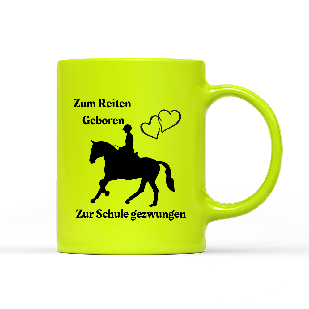 Tasse Neon Zum Reiten Geboren zur Schule gezwungen.