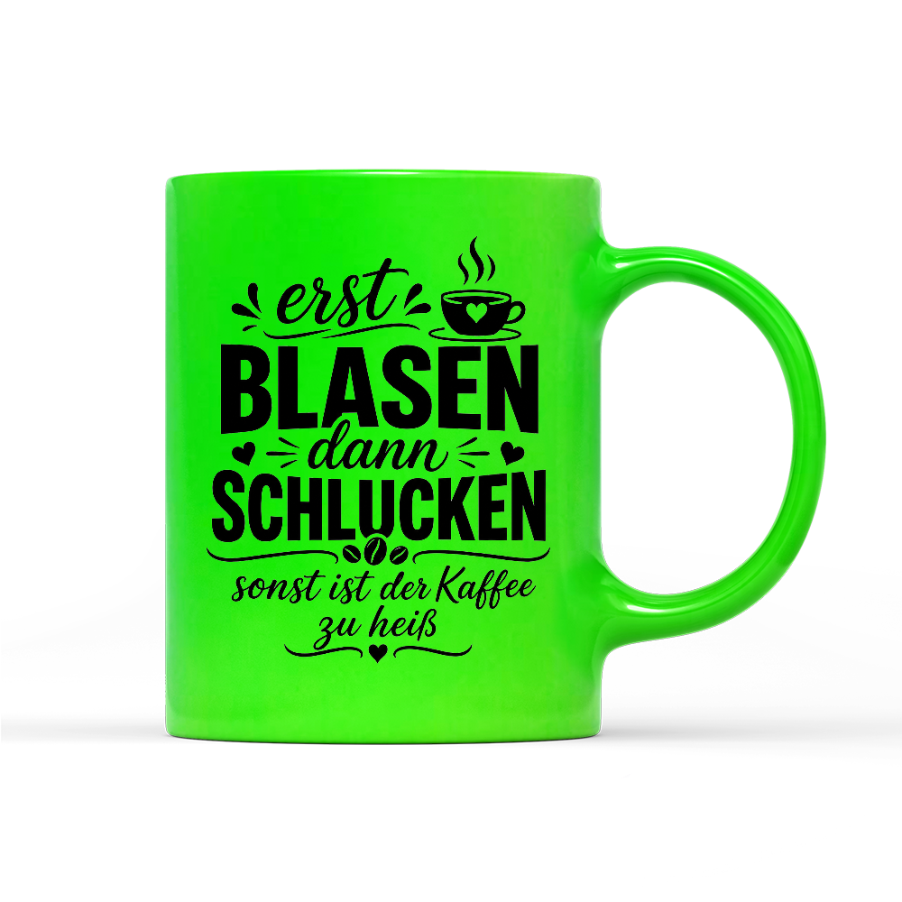 Tasse Neon Erst blasen dann schlucken, sonst ist der Kaffee zu heiß