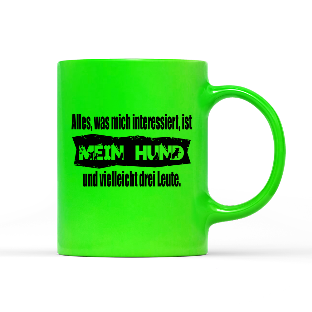Tasse Neon Alles, was mich interessiert, ist mein Hund und vielleicht drei Leute