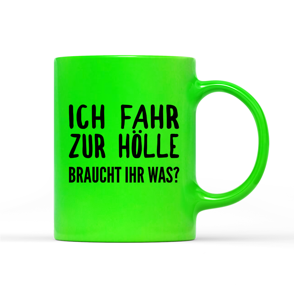 Tasse Neon Ich fahr zur Hölle braucht ihr was?