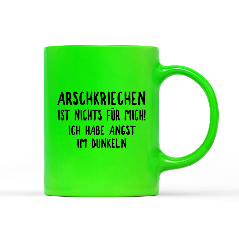Tasse Neon Arschkriechen ist nichts für mich!