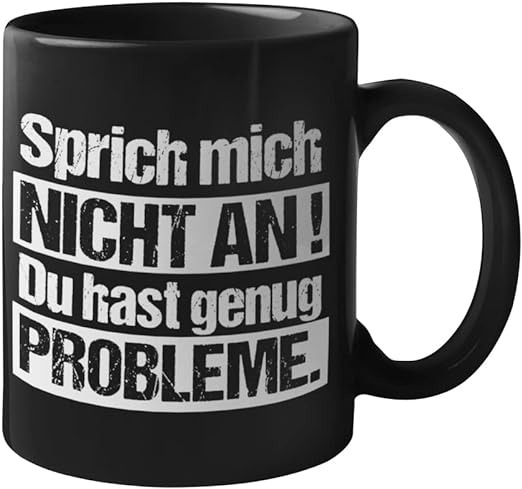 Tasse Black Edition Sprich Mich Nicht an! Du hast genug Probleme - Schwarzer - Kaffee