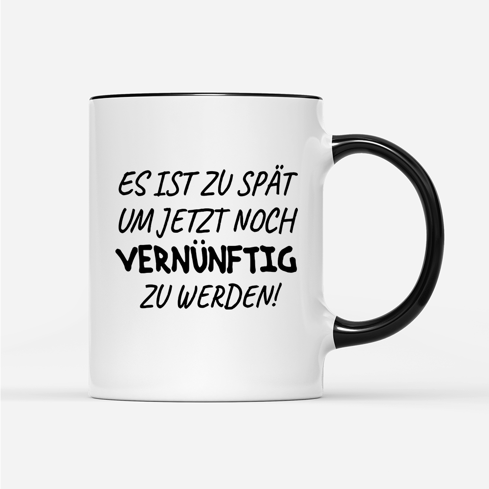 Tasse Es ist zu spät, um jetzt noch vernünftig zu werden - Schwarzer - Kaffee