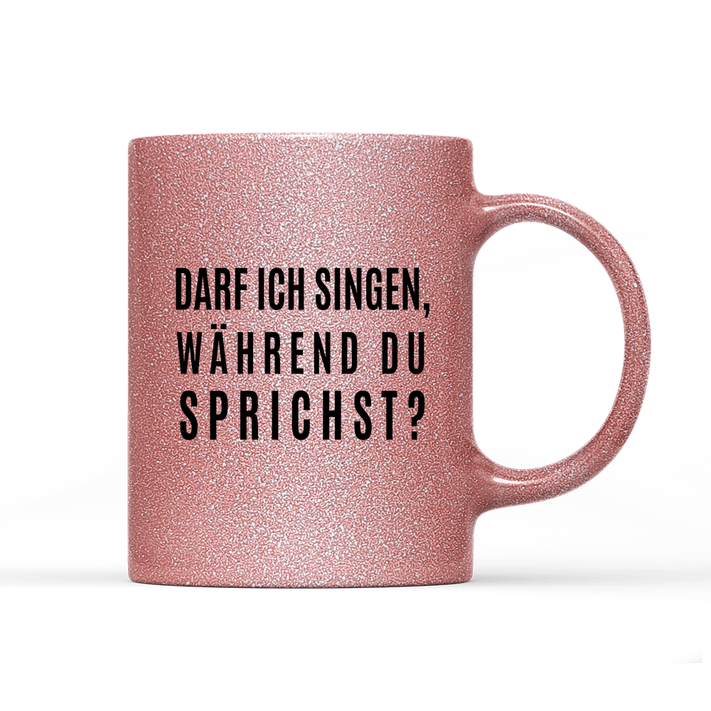 Tasse Glitzer Edition darf ich singen, während du sprichst? - Schwarzer - Kaffee