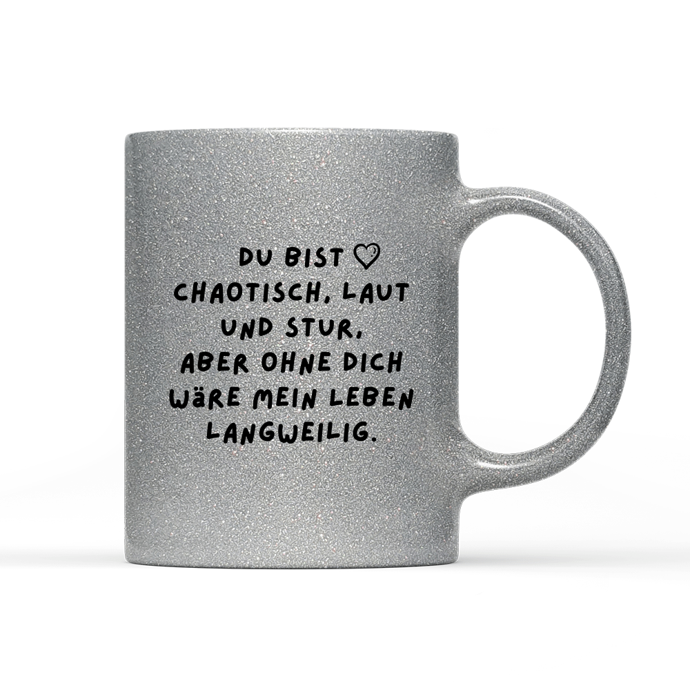 Tasse Glitzer Edition Du bist chaotisch, laut und stur - Schwarzer - Kaffee