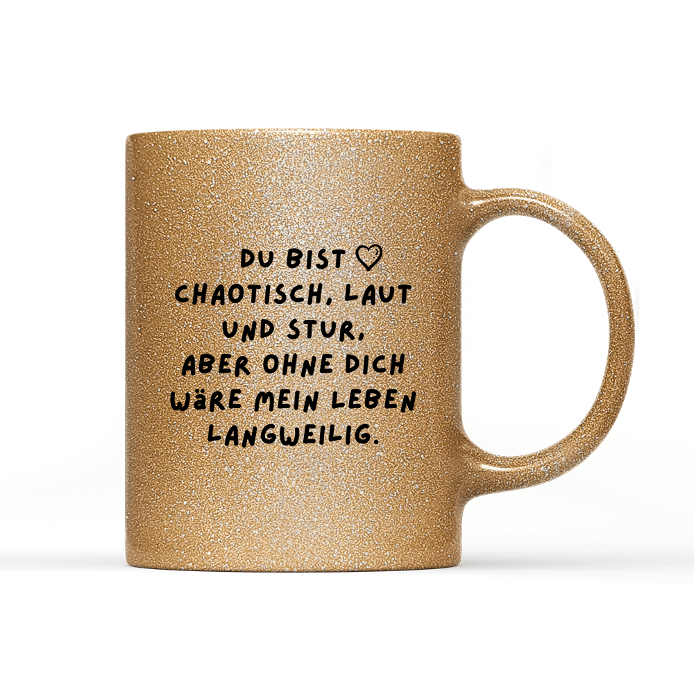 Tasse Glitzer Edition Du bist chaotisch, laut und stur - Schwarzer - Kaffee