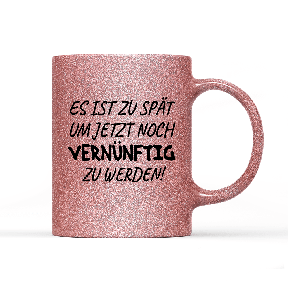 Tasse Glitzer Edition Es ist zu spät, um jetzt noch vernünftig zu werden - Schwarzer - Kaffee