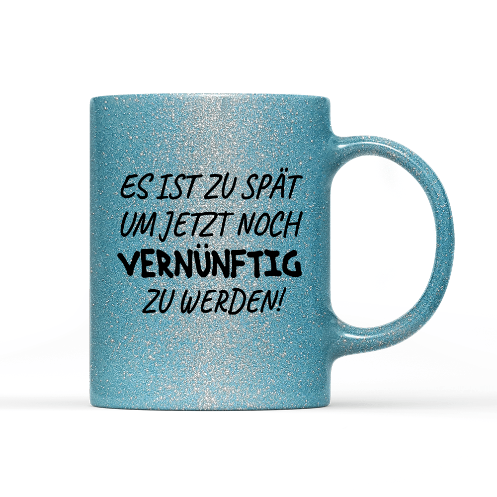 Tasse Glitzer Edition Es ist zu spät, um jetzt noch vernünftig zu werden - Schwarzer - Kaffee