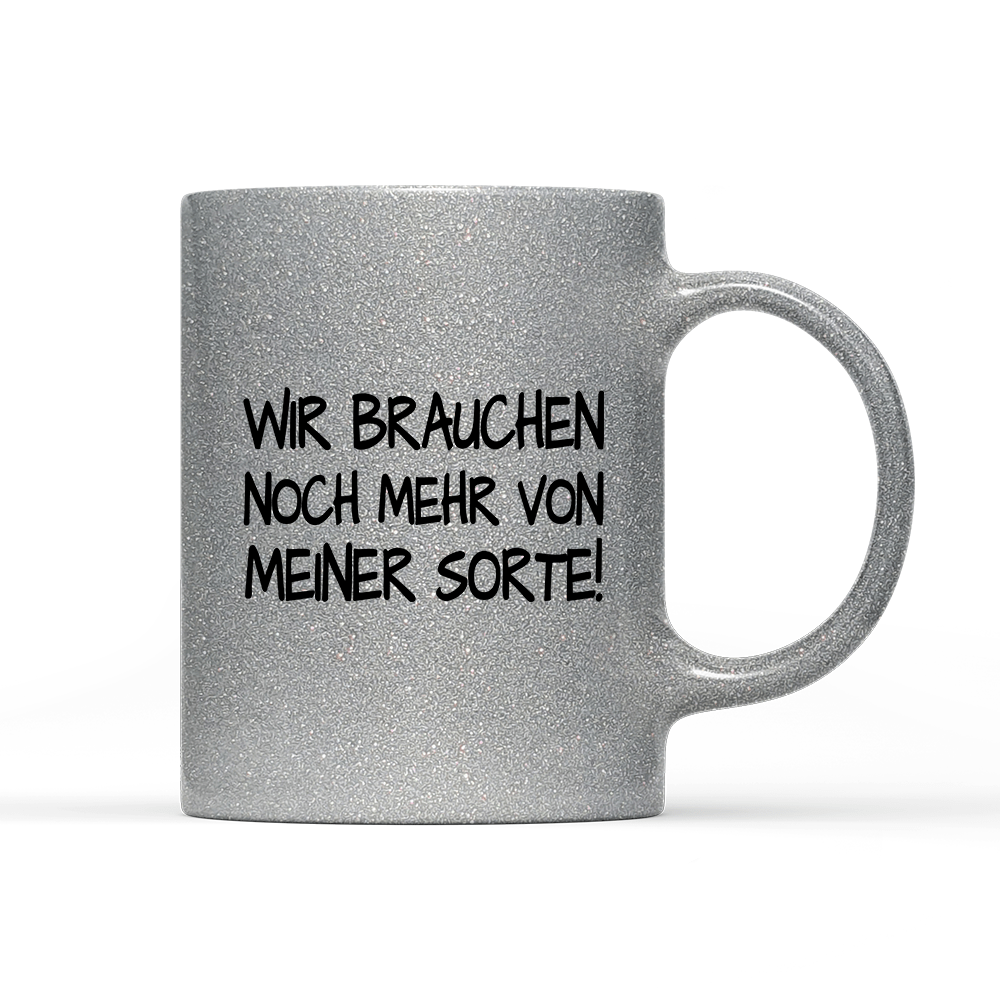 Tasse Glitzer Edition Wir brauchen noch mehr von meiner Sorte! - Schwarzer - Kaffee