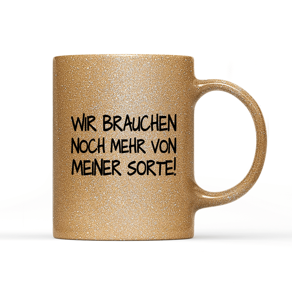 Tasse Glitzer Edition Wir brauchen noch mehr von meiner Sorte! - Schwarzer - Kaffee