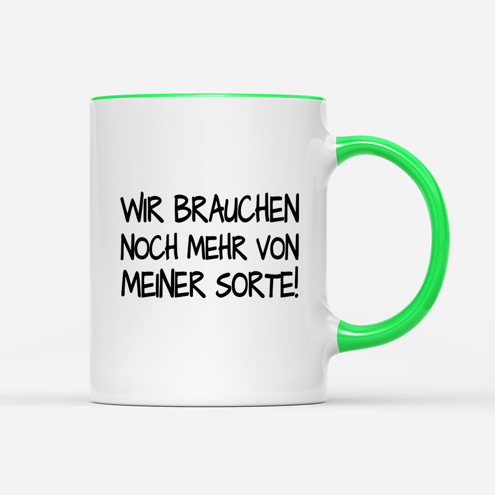 Tasse Wir brauchen noch mehr von meiner Sorte! - Schwarzer - Kaffee