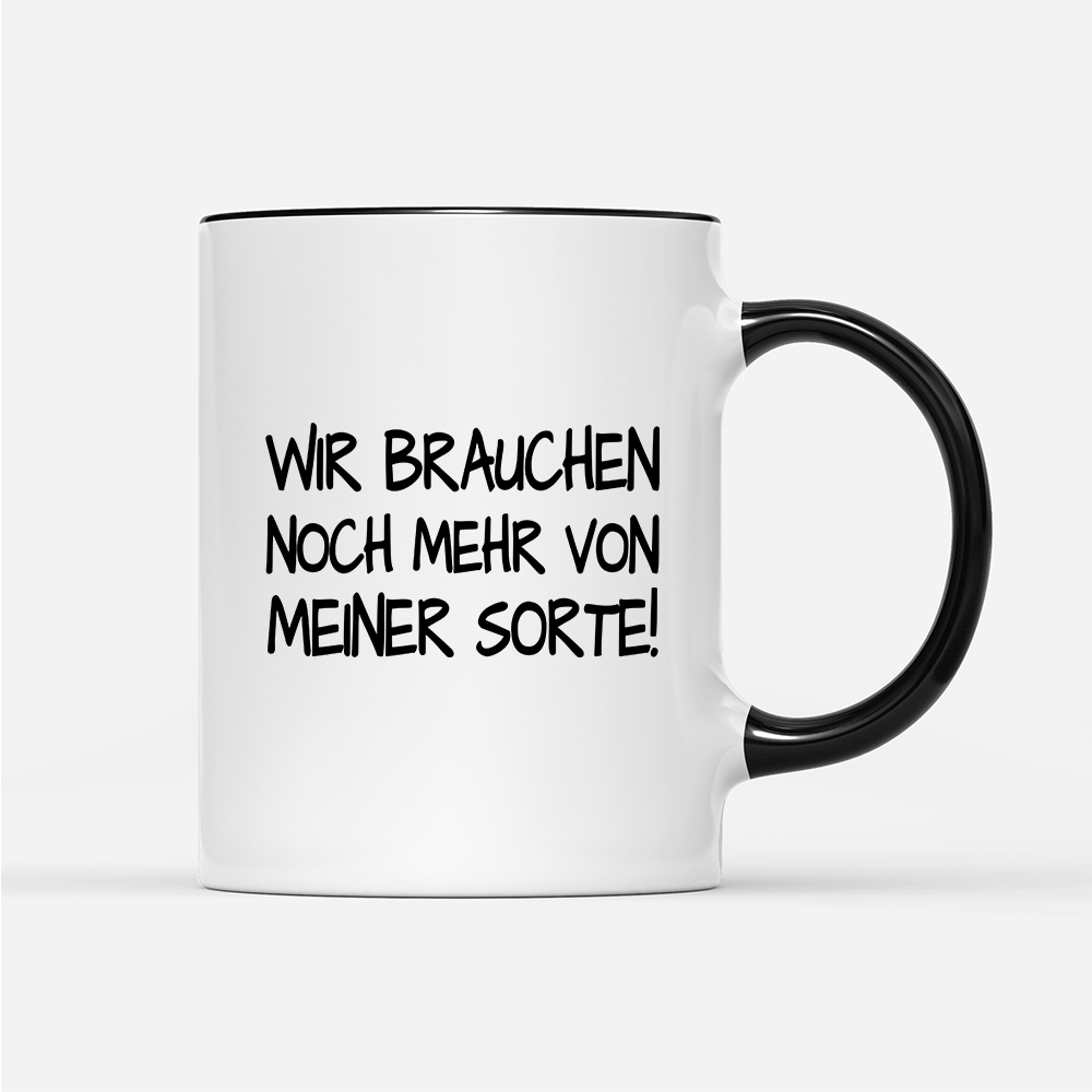 Tasse Wir brauchen noch mehr von meiner Sorte! - Schwarzer - Kaffee