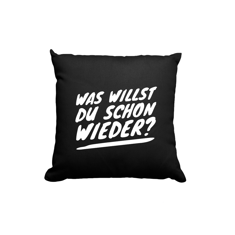 Kissen Was willst du schon wieder?