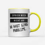 Tasse Sprich mich nicht an du hast genug Probleme
