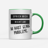 Tasse Sprich mich nicht an du hast genug Probleme