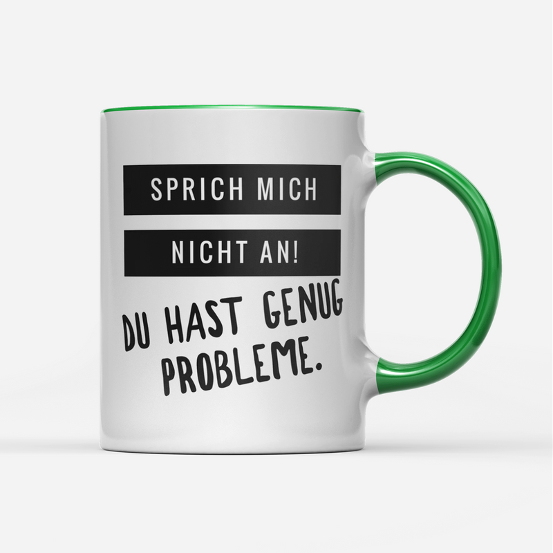 Tasse Sprich mich nicht an du hast genug Probleme