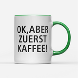 Tasse Ok aber zuerst Kaffee