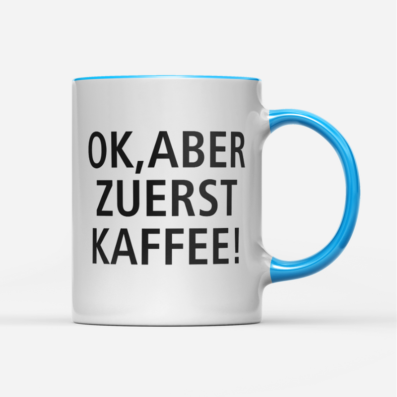 Tasse Ok aber zuerst Kaffee
