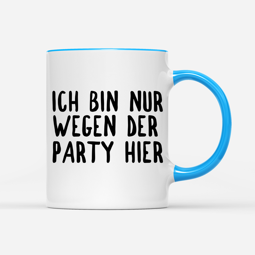 Tasse Ich bin nur wegen der Party hier