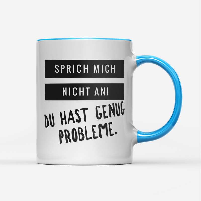 Tasse Sprich mich nicht an du hast genug Probleme