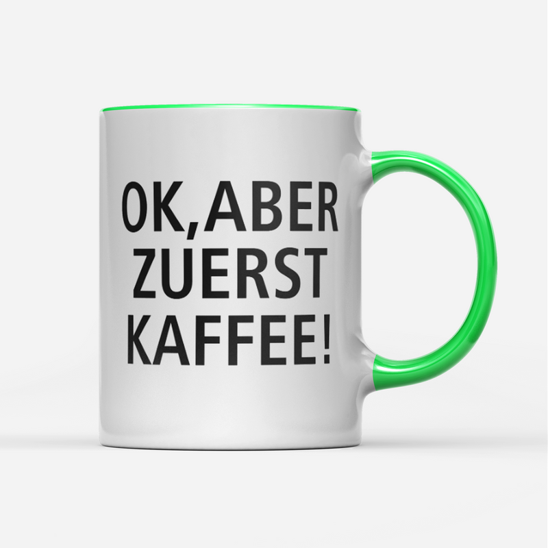 Tasse Ok aber zuerst Kaffee