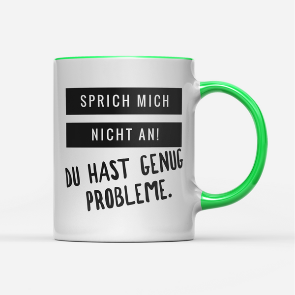Tasse Sprich mich nicht an du hast genug Probleme