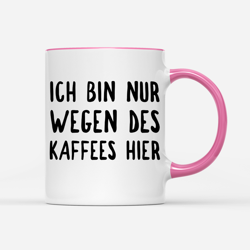 Tasse Ich bin nur wegen des Kaffees hier